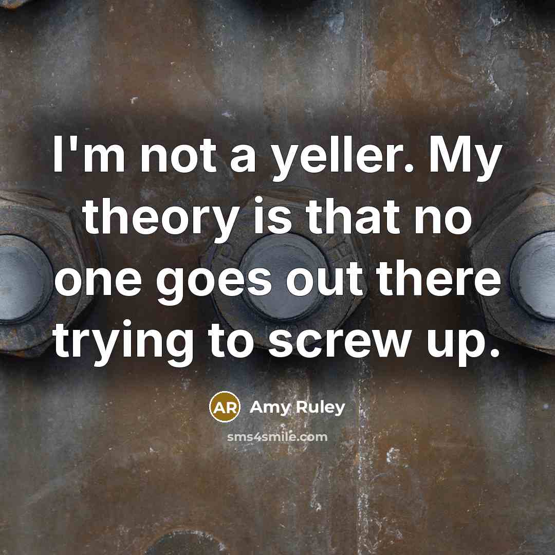 “I'm not a yeller. My theory is that no one…” quote by Amy Ruley