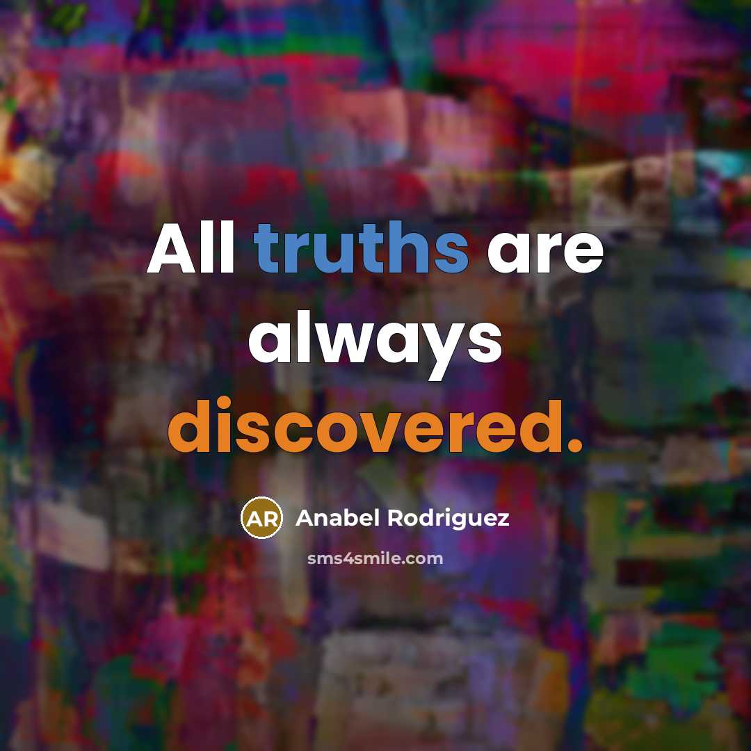 “All truths are always discovered.” quote by Anabel Rodriguez