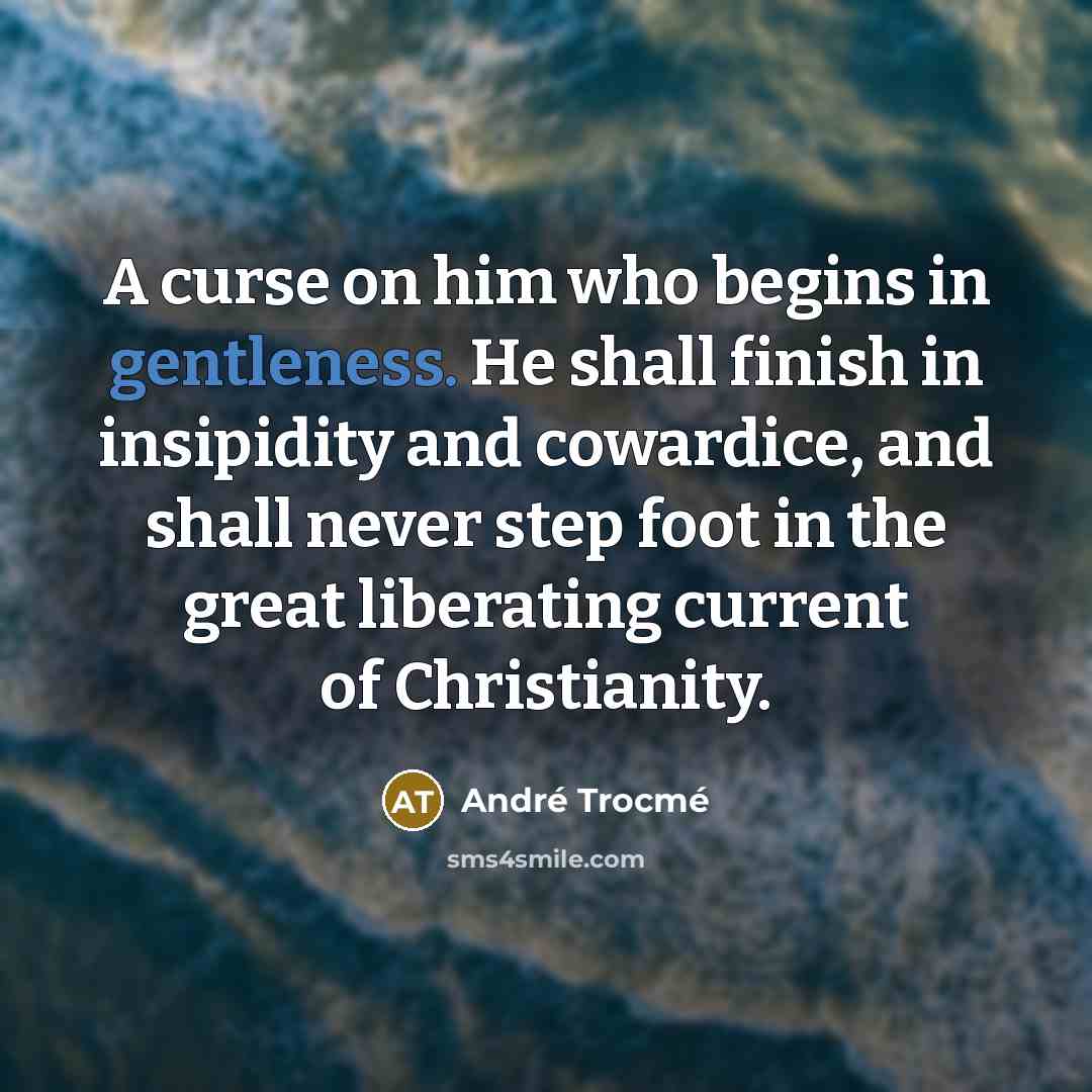 “A curse on him who begins in gentleness. He shall…” quote by Andre Trocme