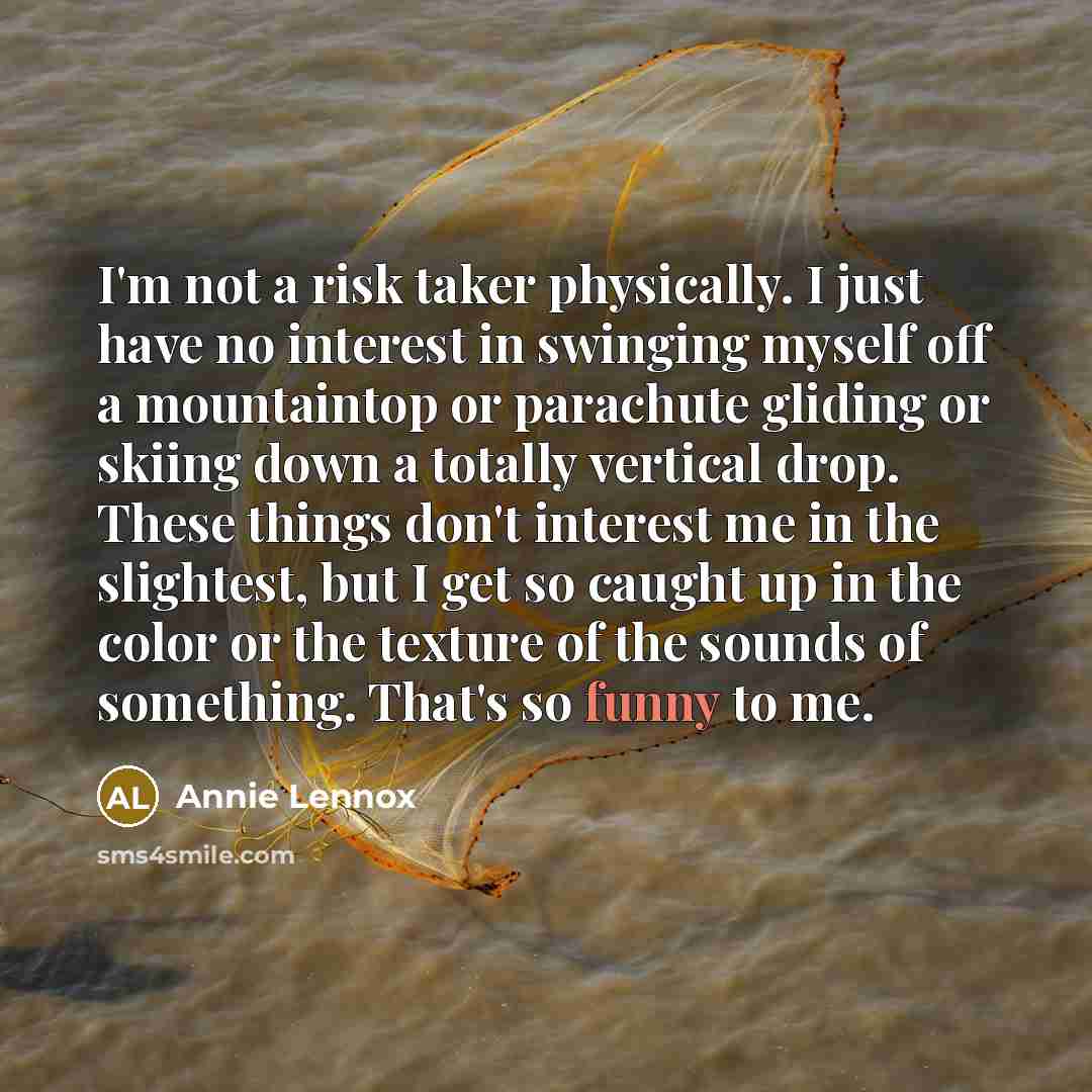 “I'm not a risk taker physically. I just have no…” quote by Annie Lennox