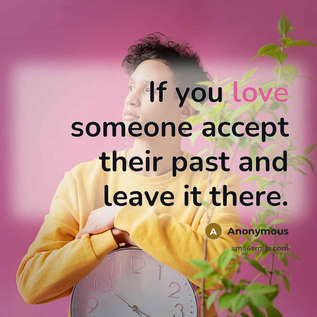 “If you love someone accept their past and leave it there.” quote by Anonymous
