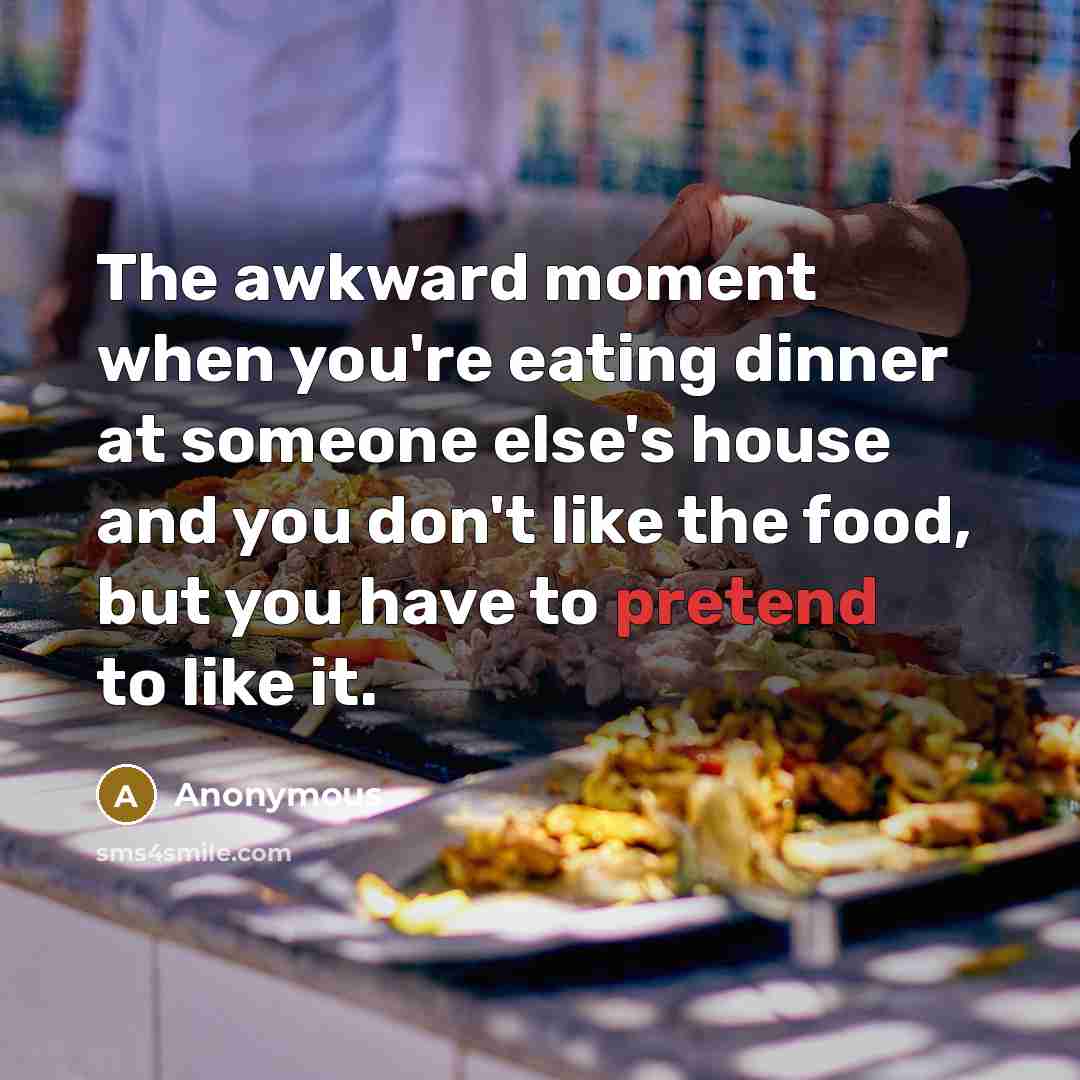 “The awkward moment when you're eating dinner at someone else's…” quote by Anonymous