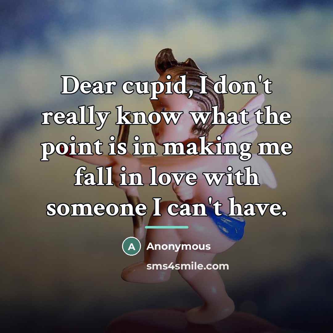 “Dear cupid, I don't really know what the point is…” quote by Anonymous