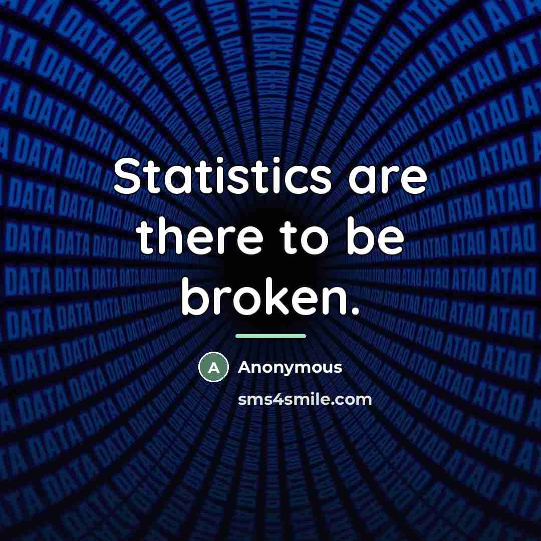 “Statistics are there to be broken.…” quote by Anonymous