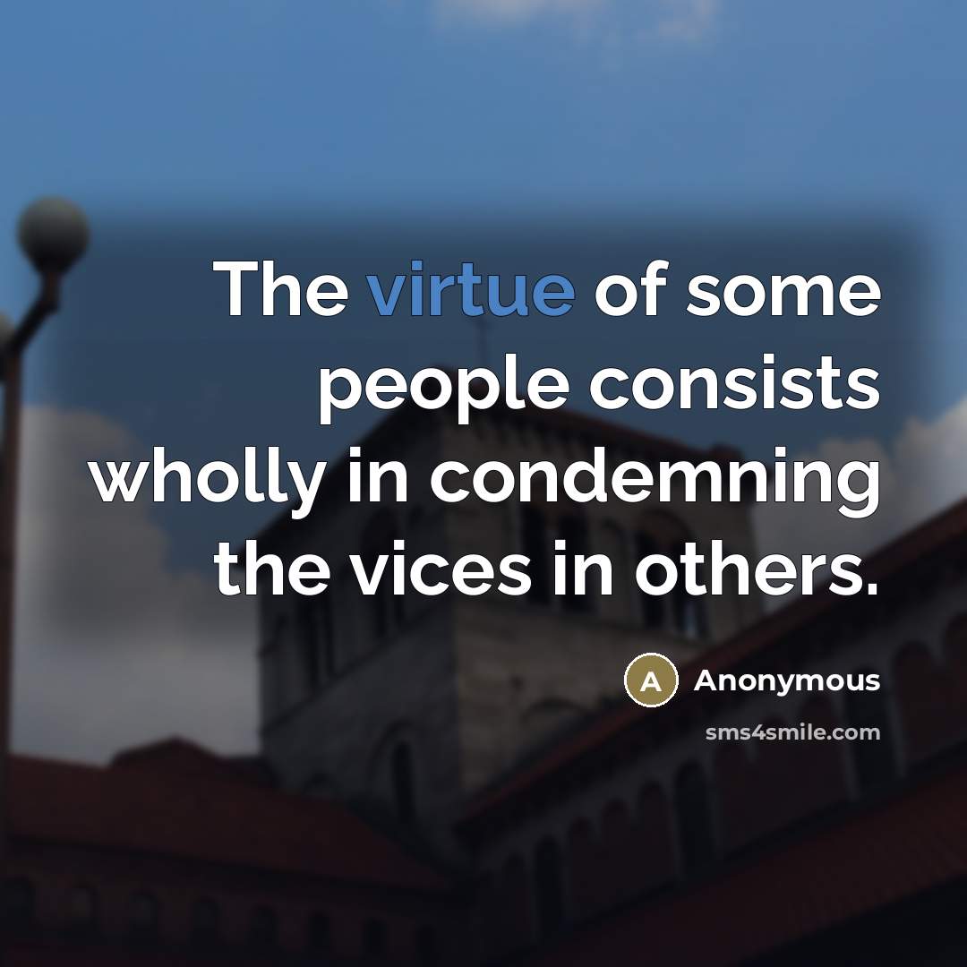 “The virtue of some people consists wholly in condemning the…” quote by Anonymous