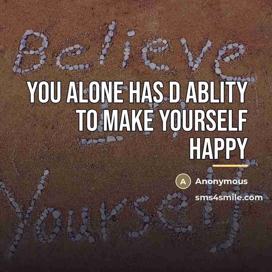 “You alone has d ablity to make yourself happy…” quote by Anonymous