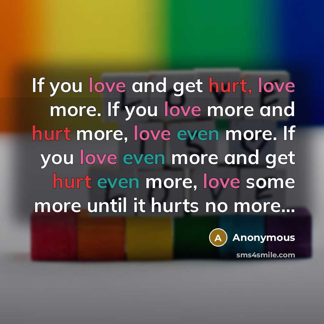“If you love and get hurt, love more. If you…” quote by Anonymous