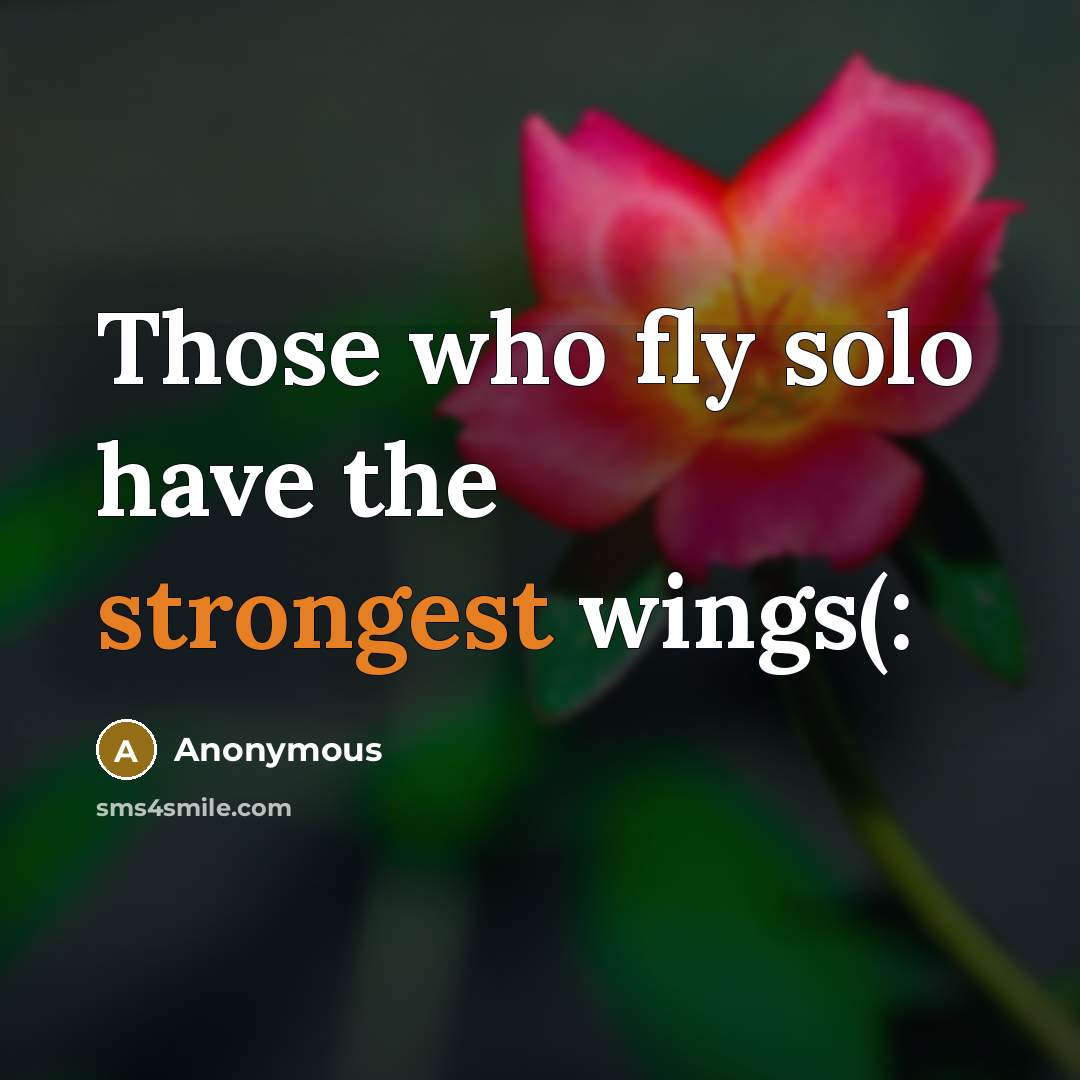 “Those who fly solo have the strongest wings(:” quote by Anonymous