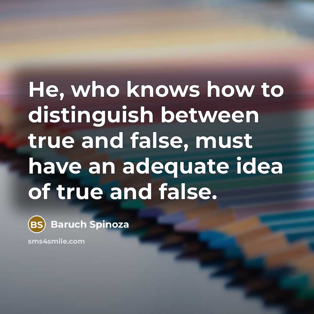 “He, who knows how to distinguish between true and false,…” quote by Baruch Spinoza
