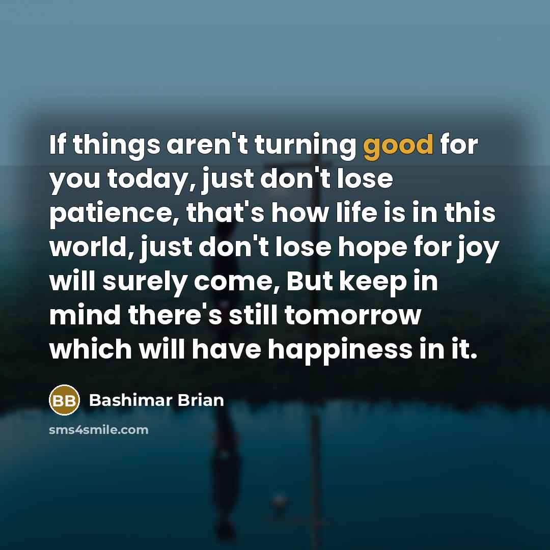 “If things aren't turning good for you today, just don't…” quote by Bashimar Brian