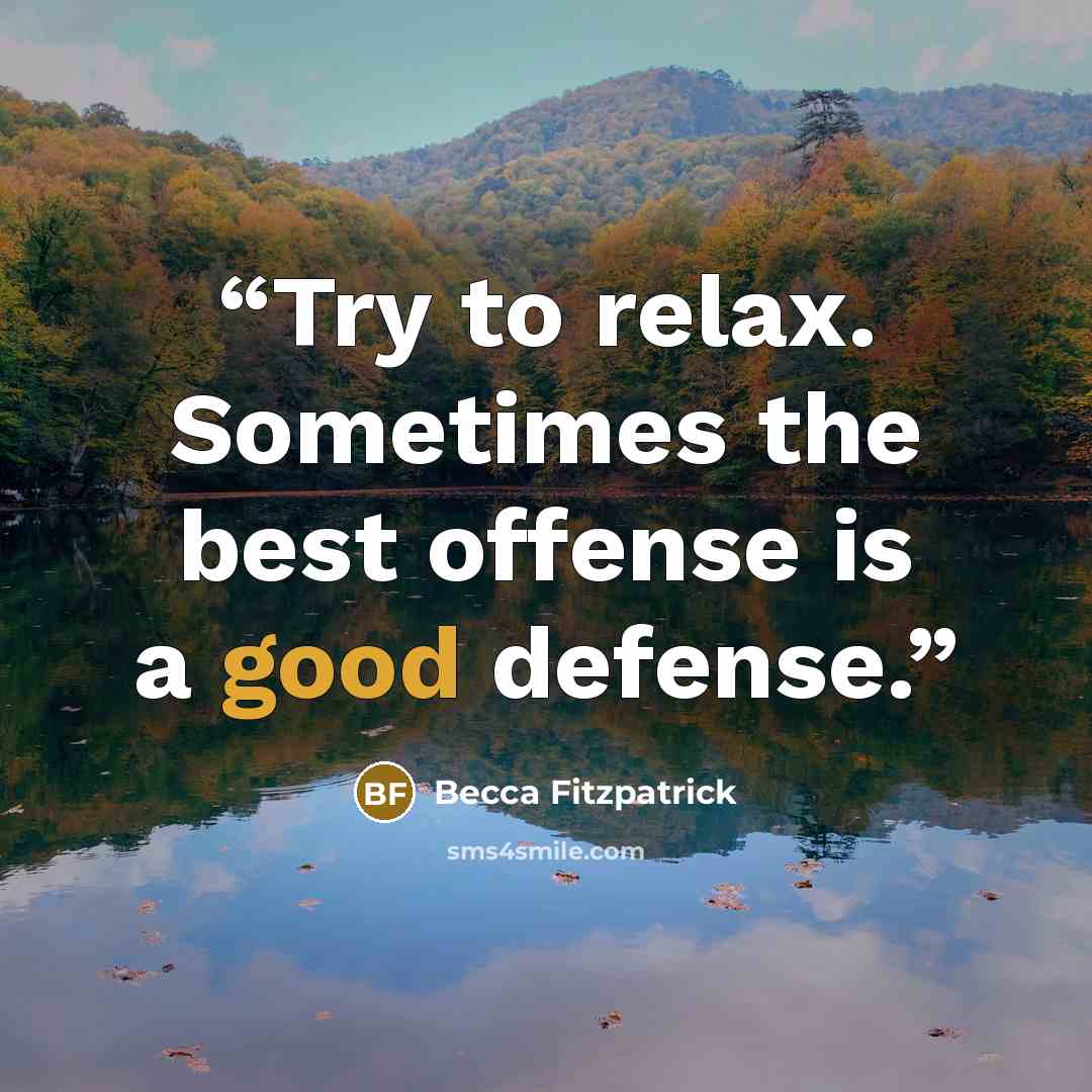 “Try to relax. Sometimes the best offense is a good defense.” quote by Becca Fitzpatrick
