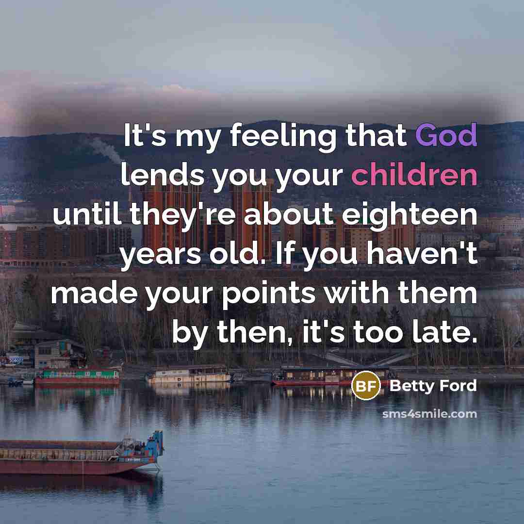 “It's my feeling that God lends you your children until…” quote by Betty Ford