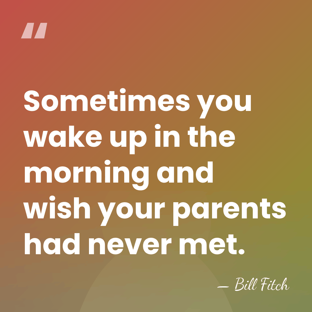 Sometimes you wake up in the morning and wish your parents had&hellip; - Bill Fitch