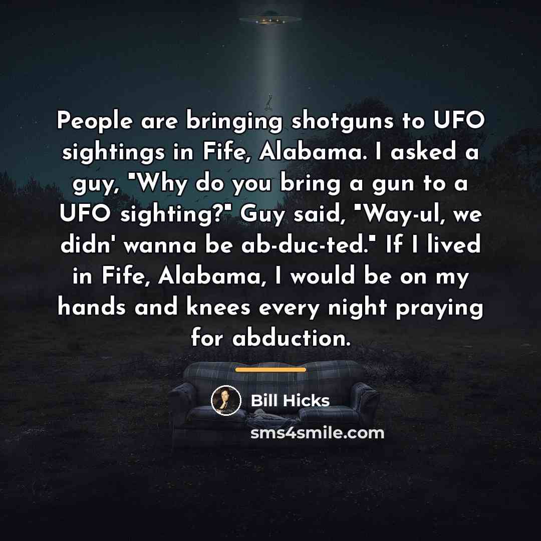“People are bringing shotguns to UFO sightings in Fife, Alabama.…” quote by Bill Hicks