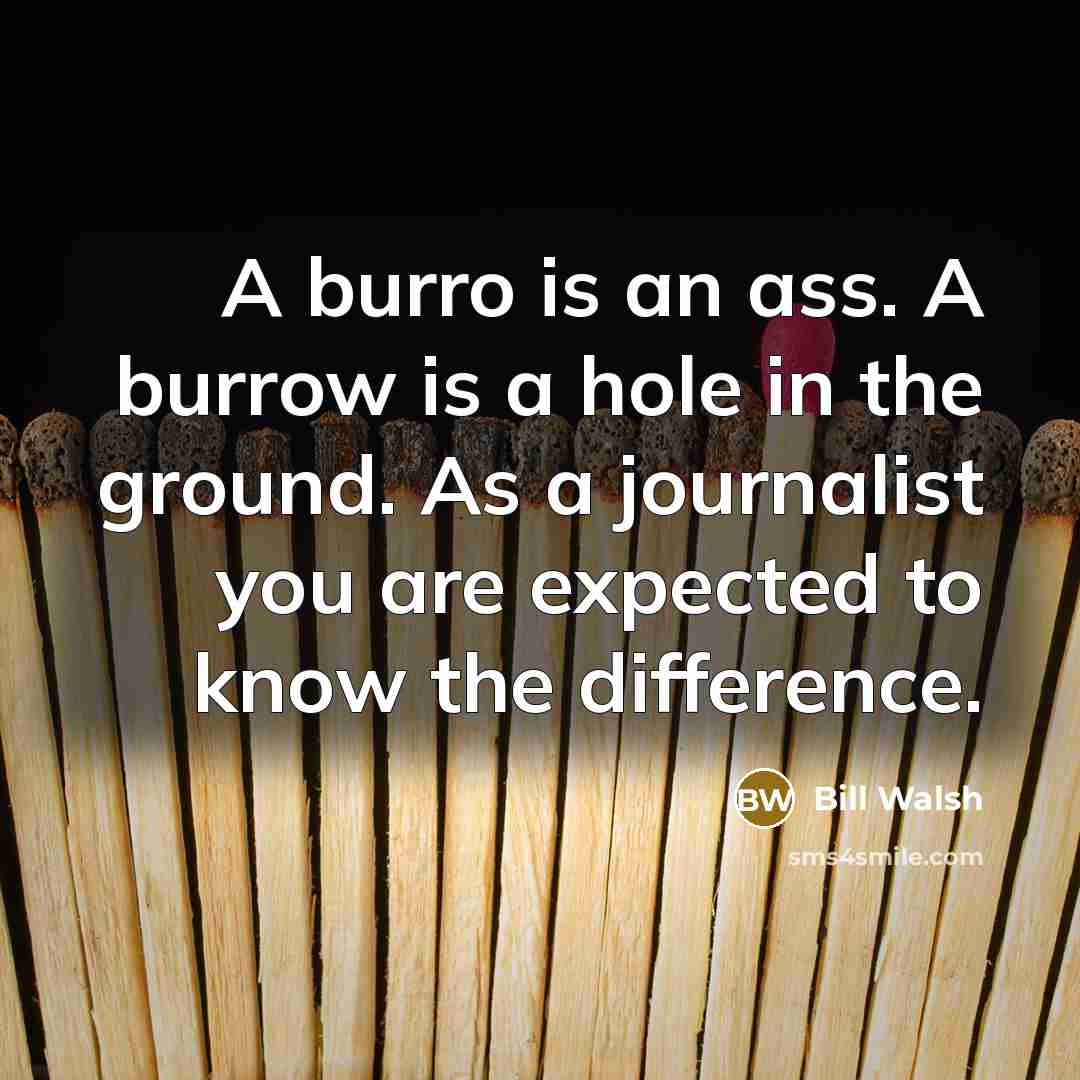 “A burro is an ass. A burrow is a hole…” quote by Bill Walsh