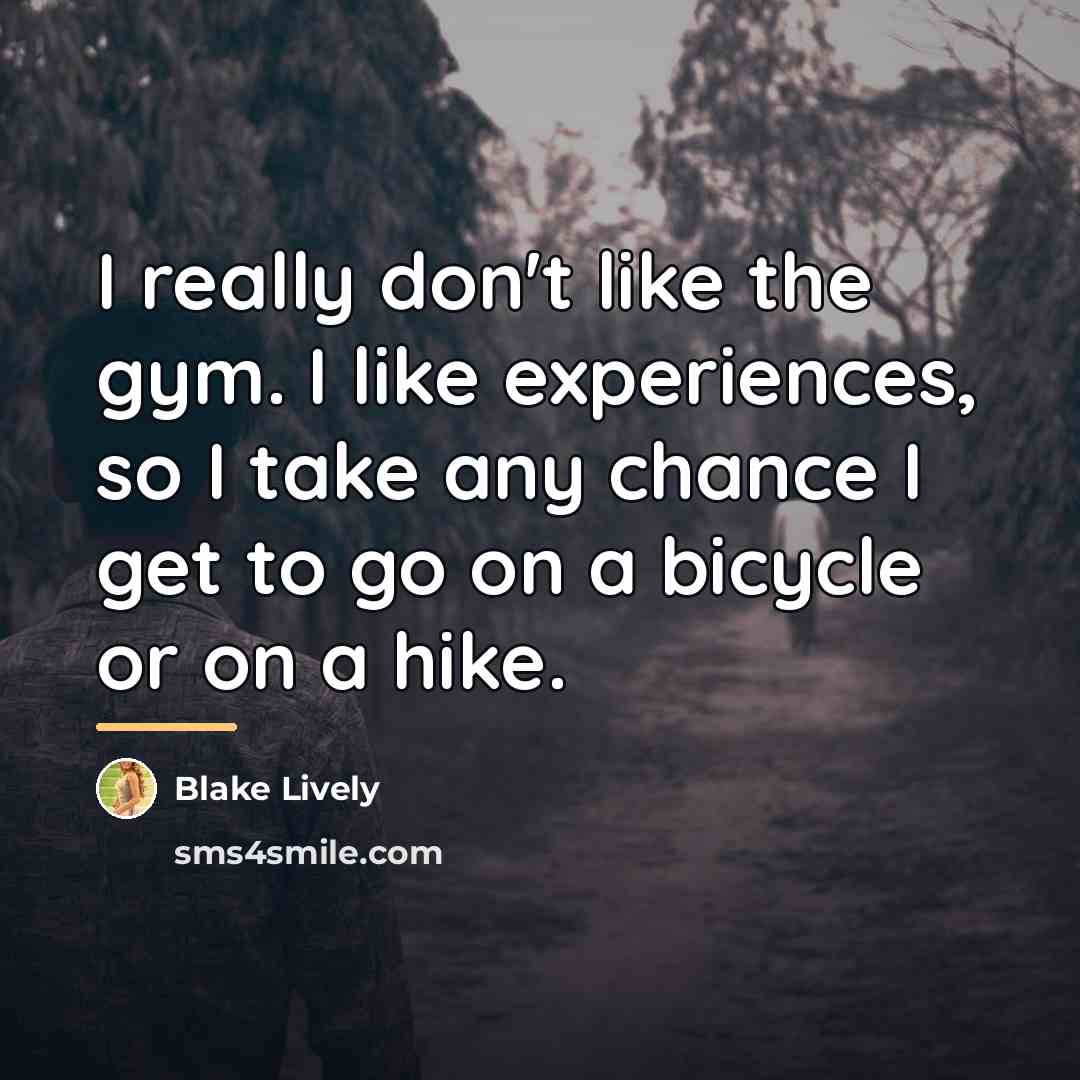“I really don't like the gym. I like experiences, so…” quote by Blake Lively