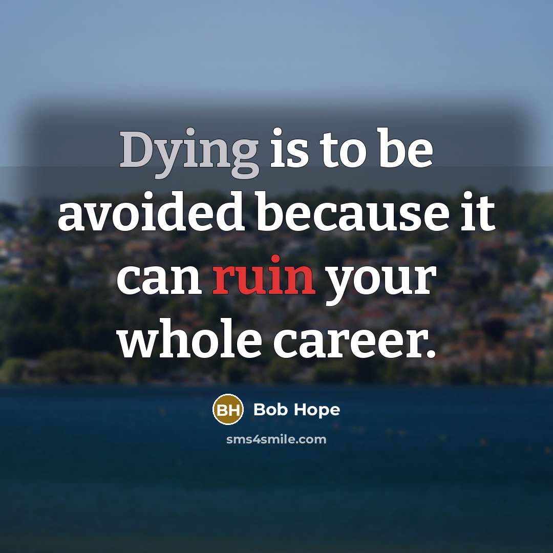 “Dying is to be avoided because it can ruin your…” quote by Bob Hope