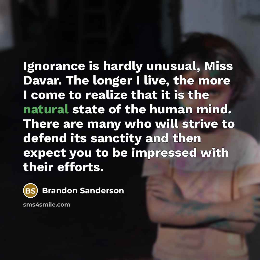“Ignorance is hardly unusual, Miss Davar. The longer I live,…” quote by Brandon Sanderson
