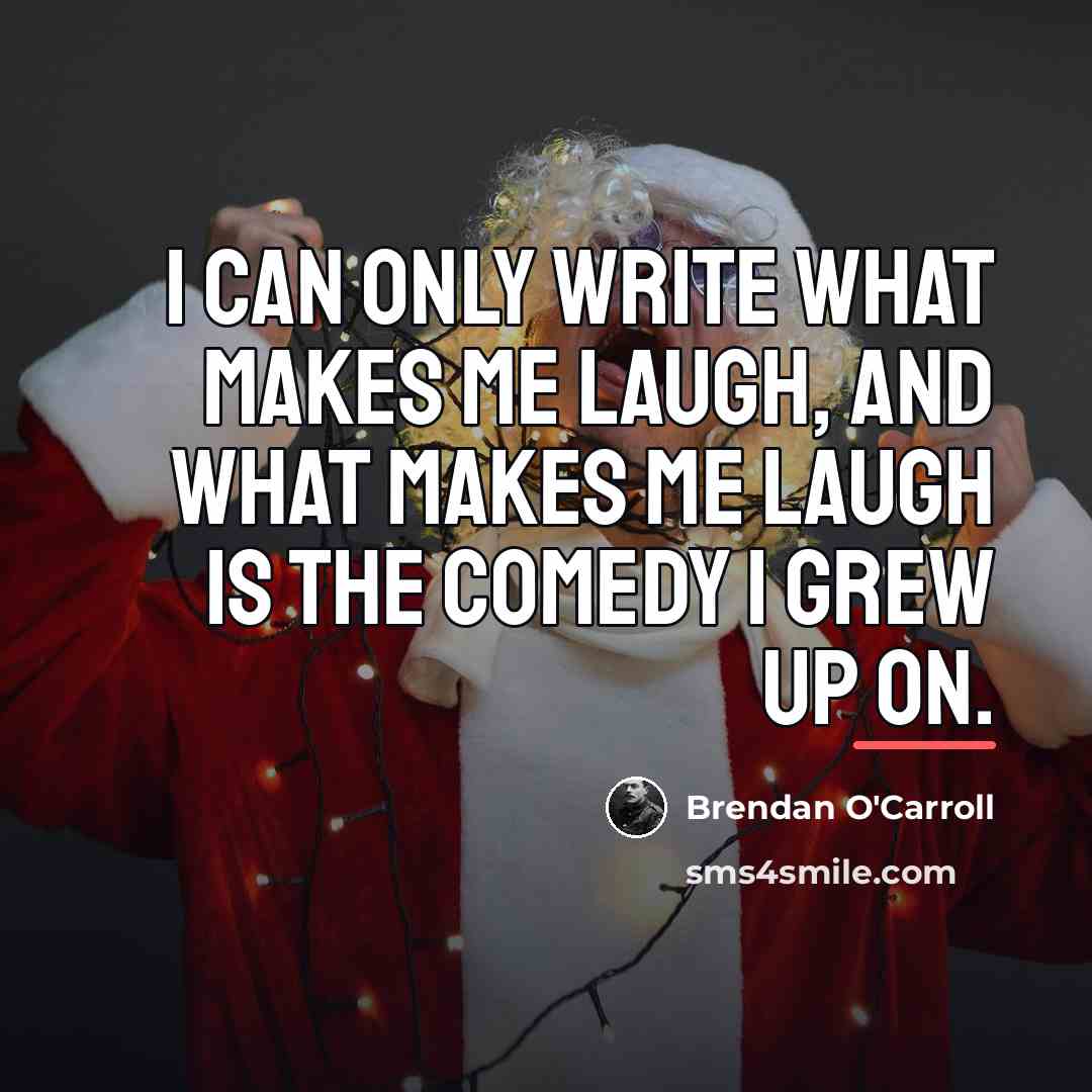 “I can only write what makes me laugh, and what…” quote by Brendan O'Carroll