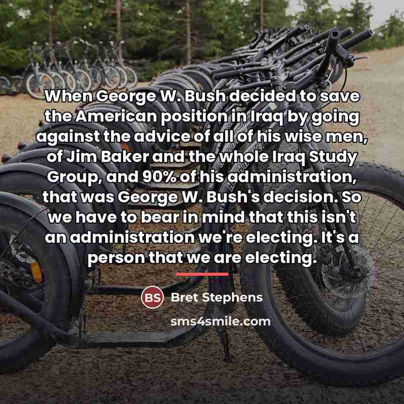 “When George W. Bush decided to save the American position…” quote by Bret Stephens
