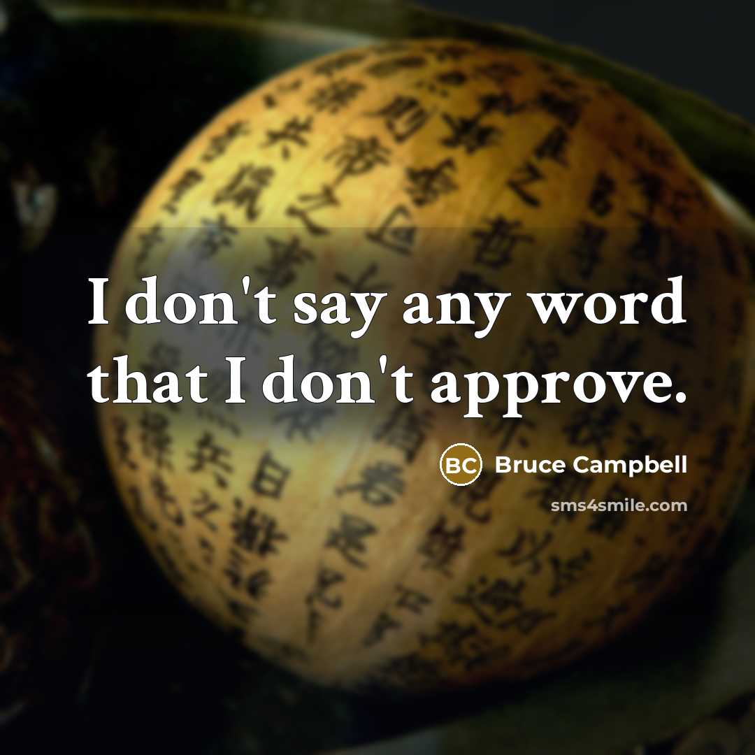 “I don't say any word that I don't approve.” quote by Bruce Campbell