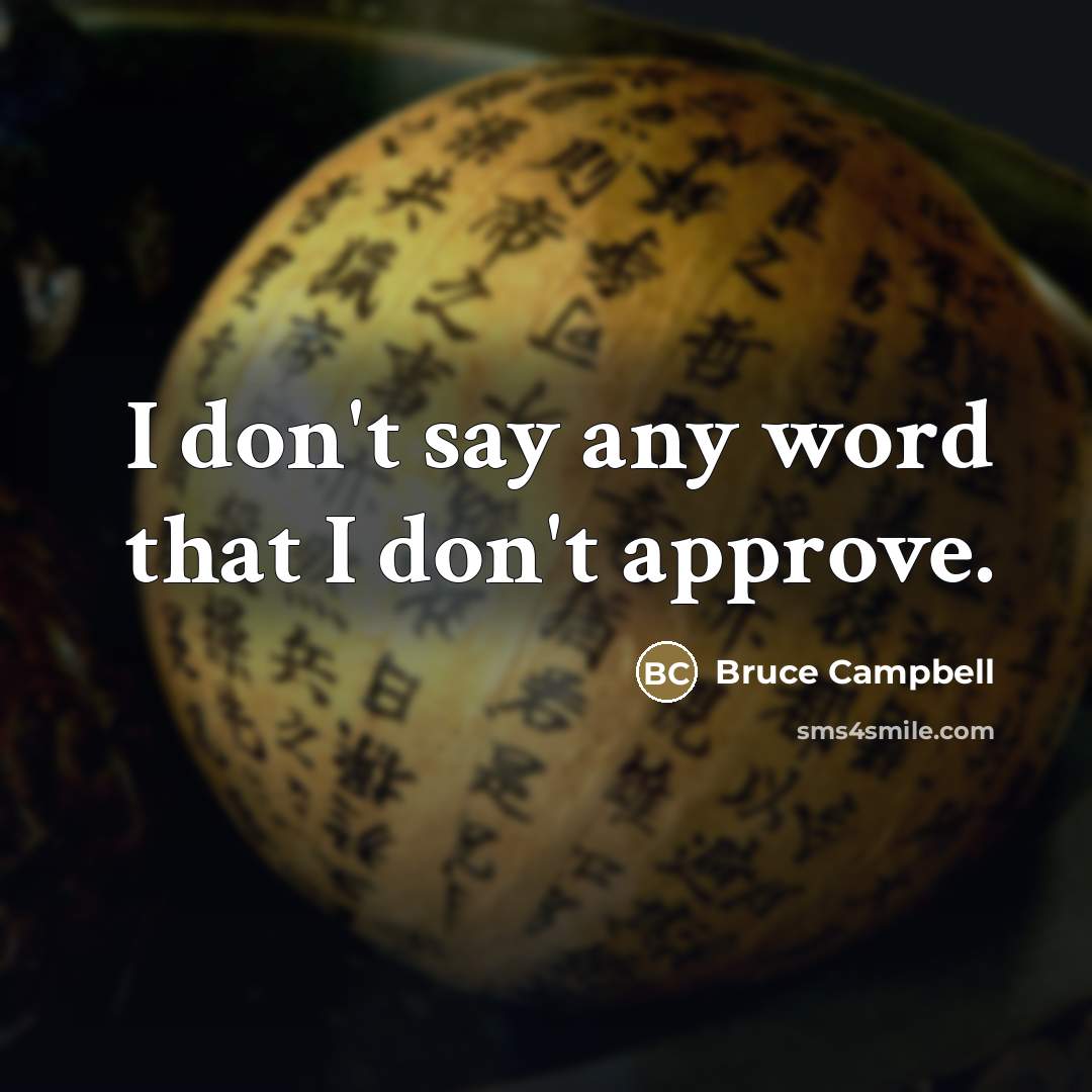“I don't say any word that I don't approve.…” quote by Bruce Campbell