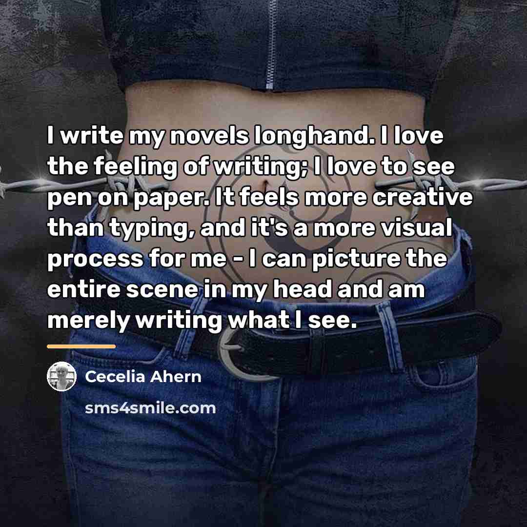 “I write my novels longhand. I love the feeling of…” quote by Cecelia Ahern