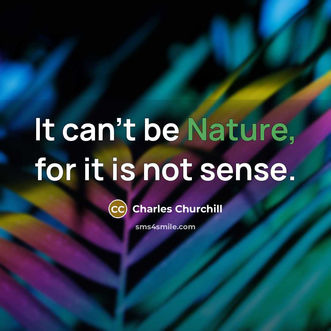 “It can't be Nature, for it is not sense.…” quote by Charles Churchill