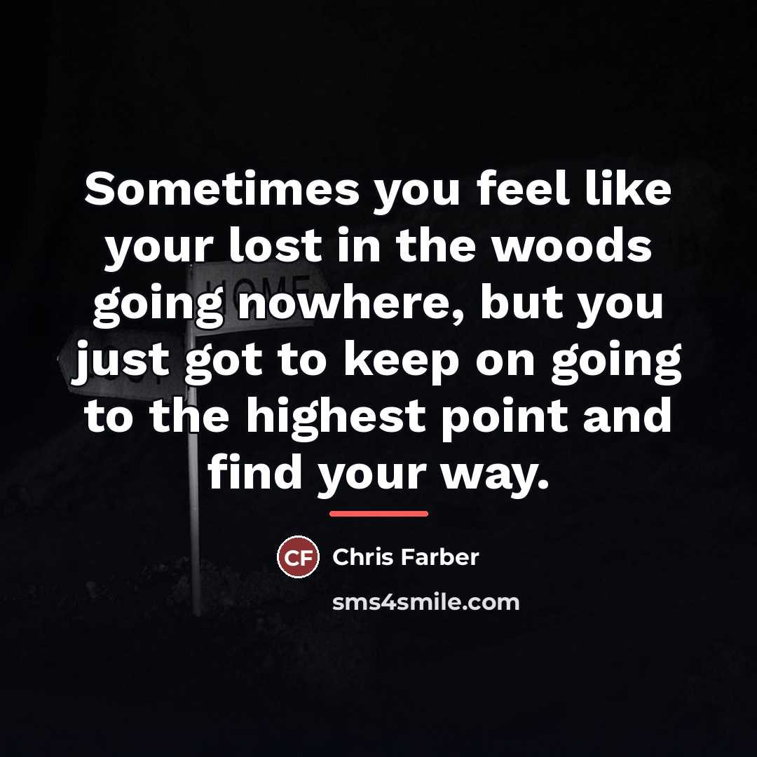 “Sometimes you feel like your lost in the woods going…” quote by Chris Farber