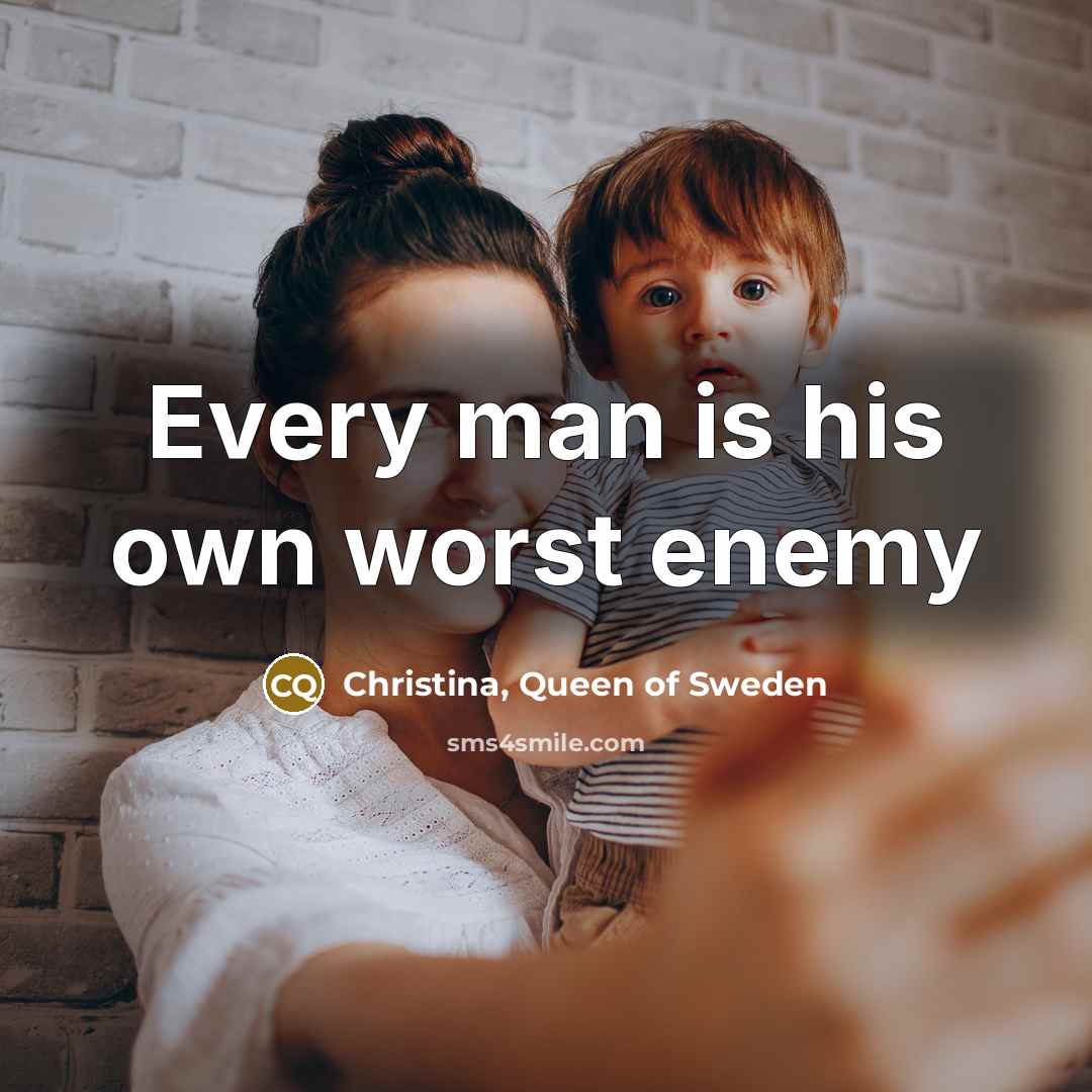 “Every man is his own worst enemy…” quote by Christina, Queen of Sweden
