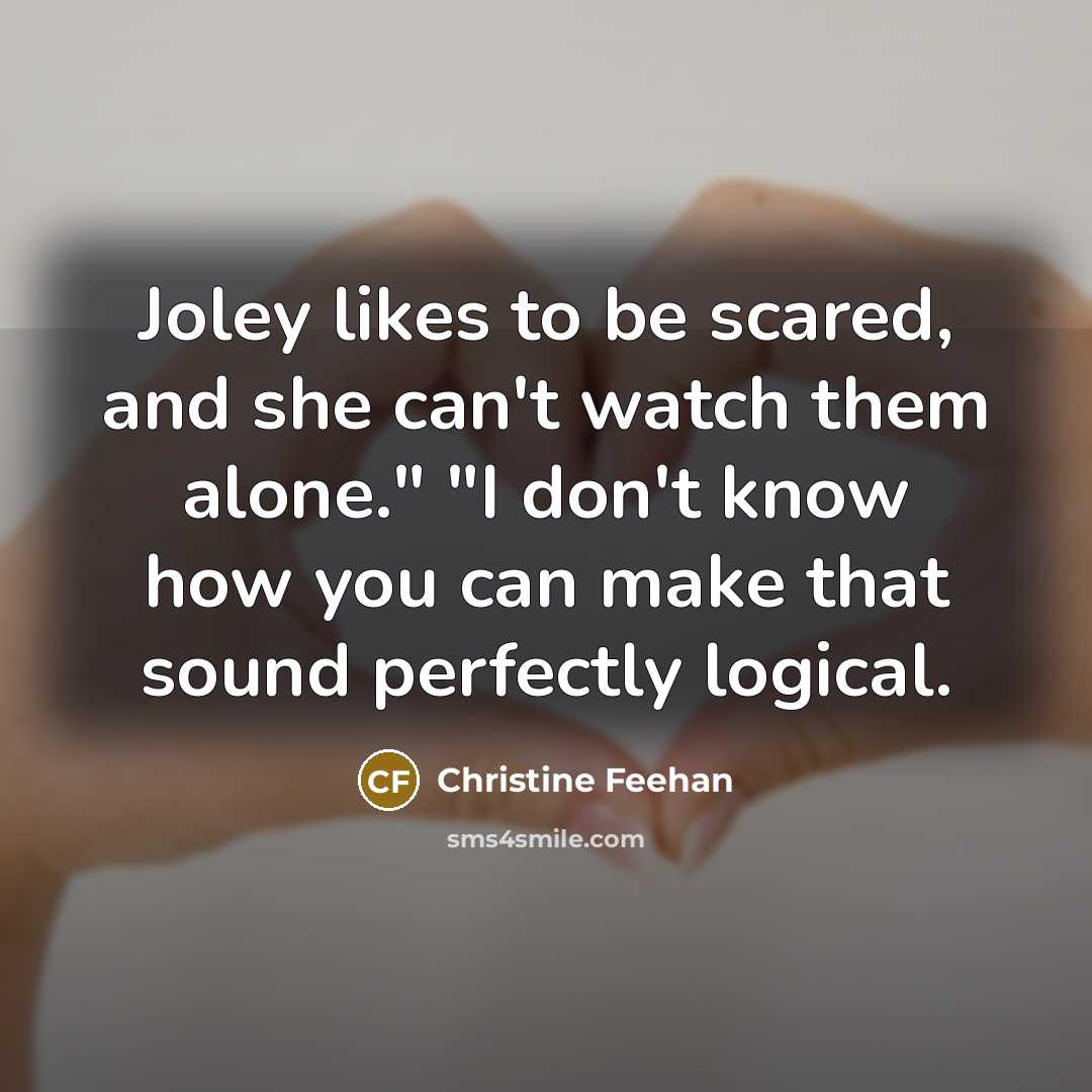 “Joley likes to be scared, and she can't watch them…” quote by Christine Feehan