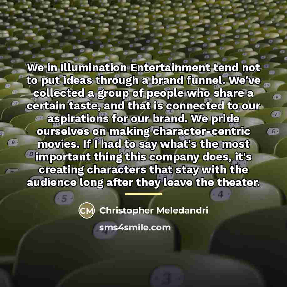 “We in Illumination Entertainment tend not to put ideas through…” quote by Christopher Meledandri
