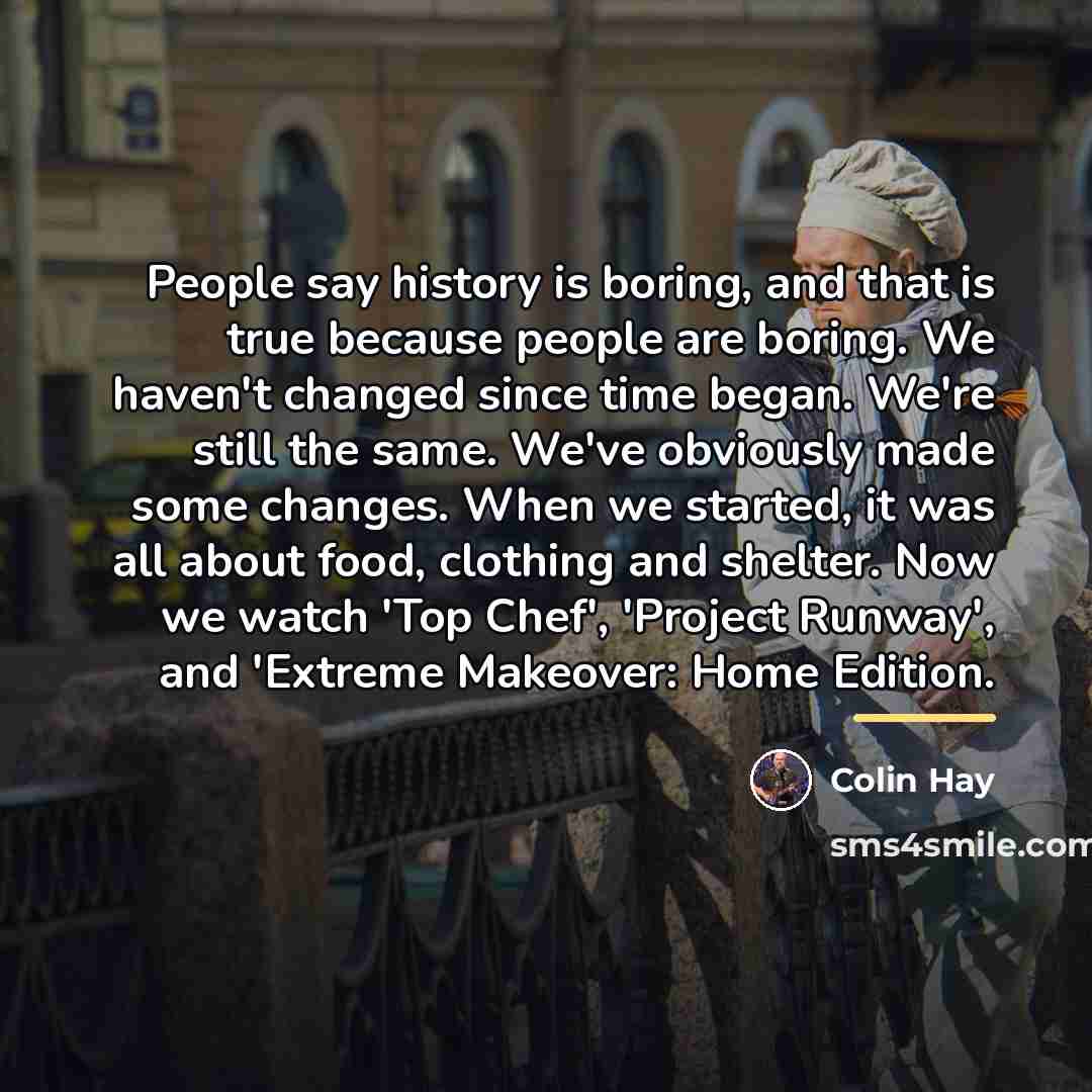 “People say history is boring, and that is true because…” quote by Colin Hay
