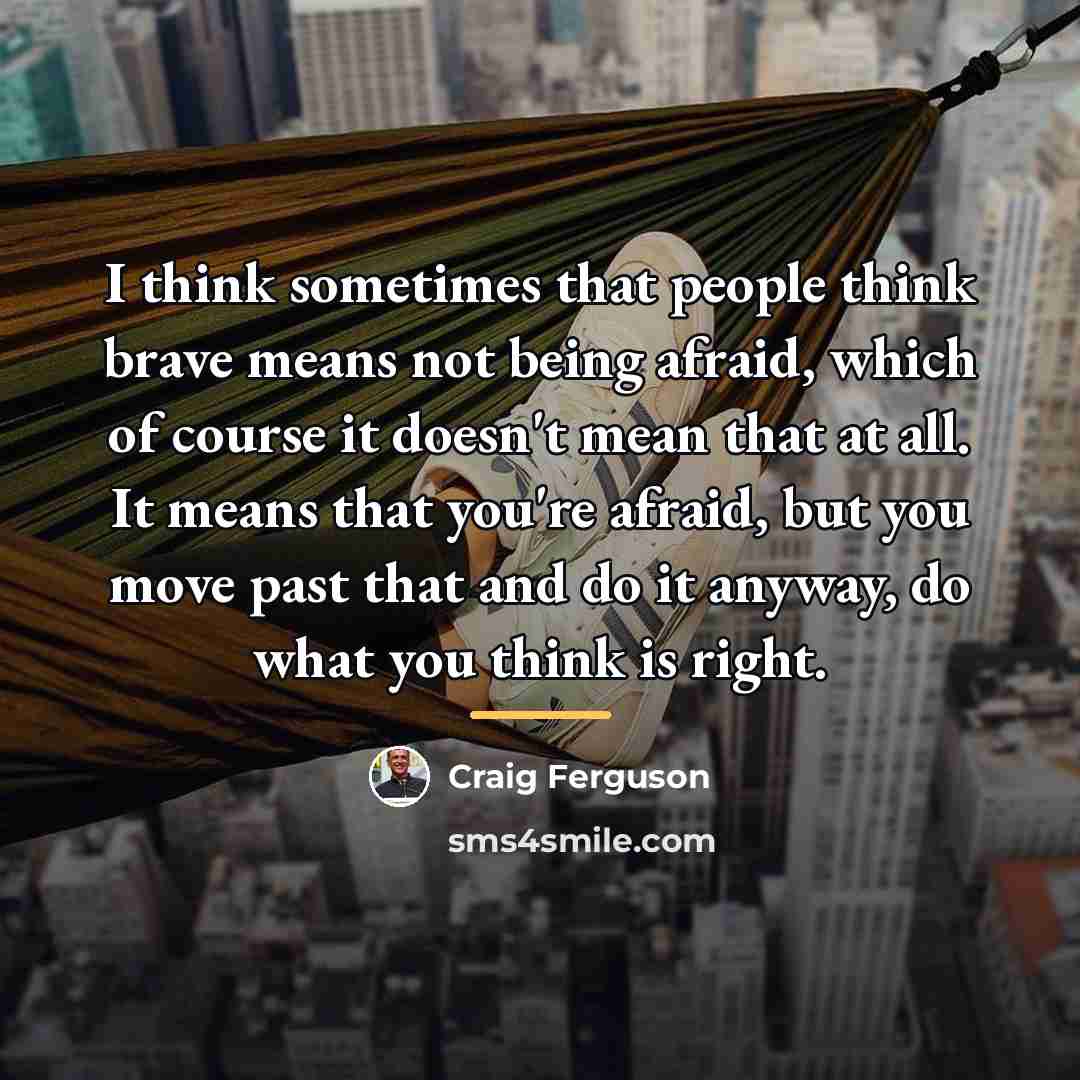 “I think sometimes that people think brave means not being…” quote by Craig Ferguson