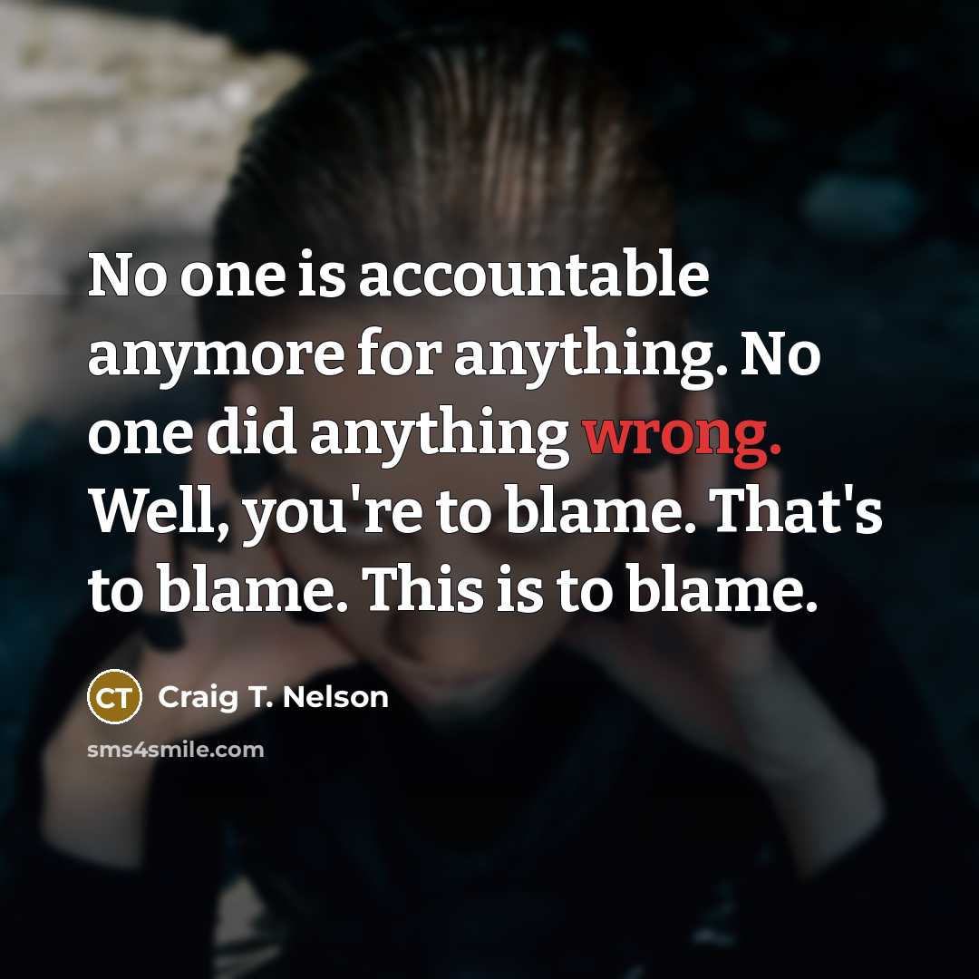 “No one is accountable anymore for anything. No one did…” quote by Craig T. Nelson