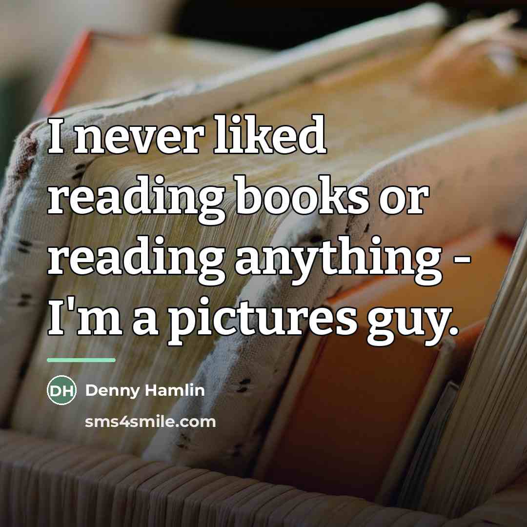 “I never liked reading books or reading anything - I'm…” quote by Denny Hamlin
