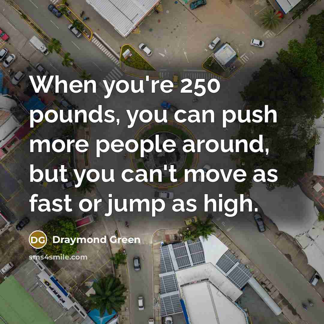 “When you're 250 pounds, you can push more people around,…” quote by Draymond Green