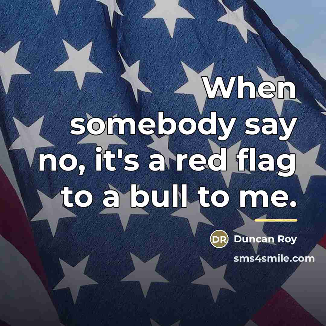 “When somebody say no, it's a red flag to a…” quote by Duncan Roy