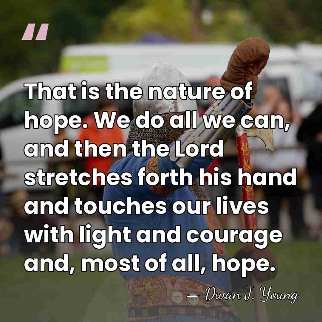 That is the nature of hope. We do all we can, and&hellip; - Dwan J. Young