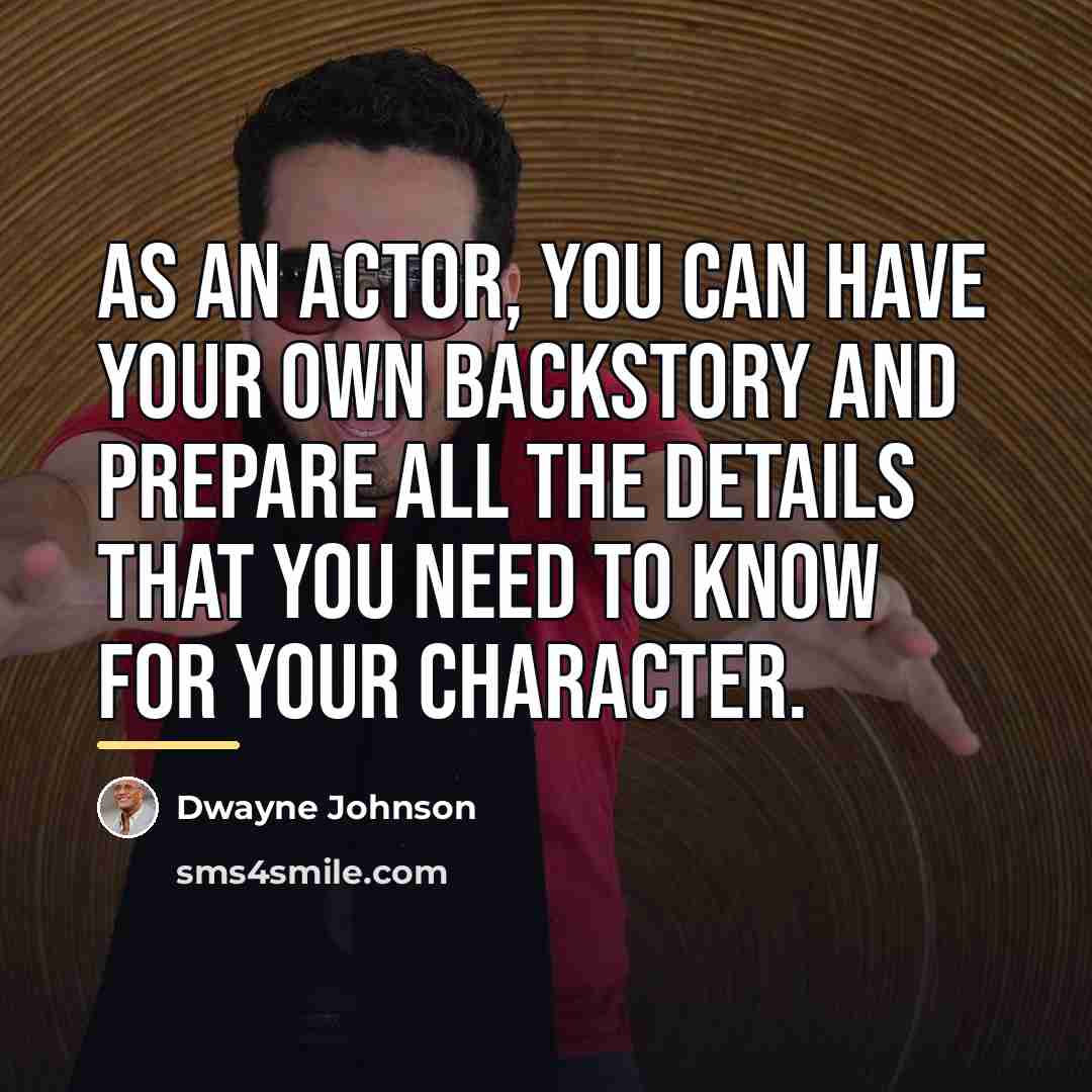 “As an actor, you can have your own backstory and…” quote by Dwayne Johnson
