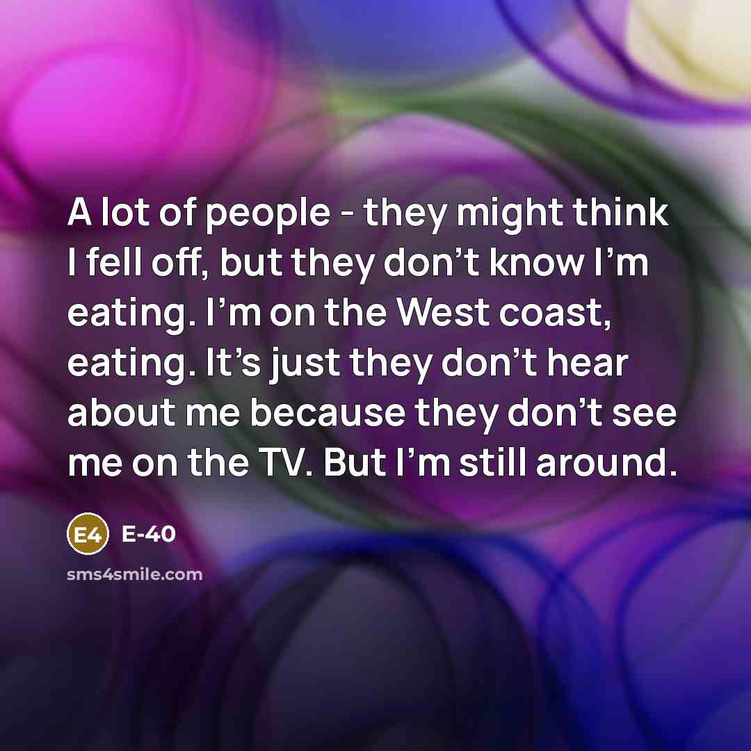 “A lot of people - they might think I fell…” quote by E-40