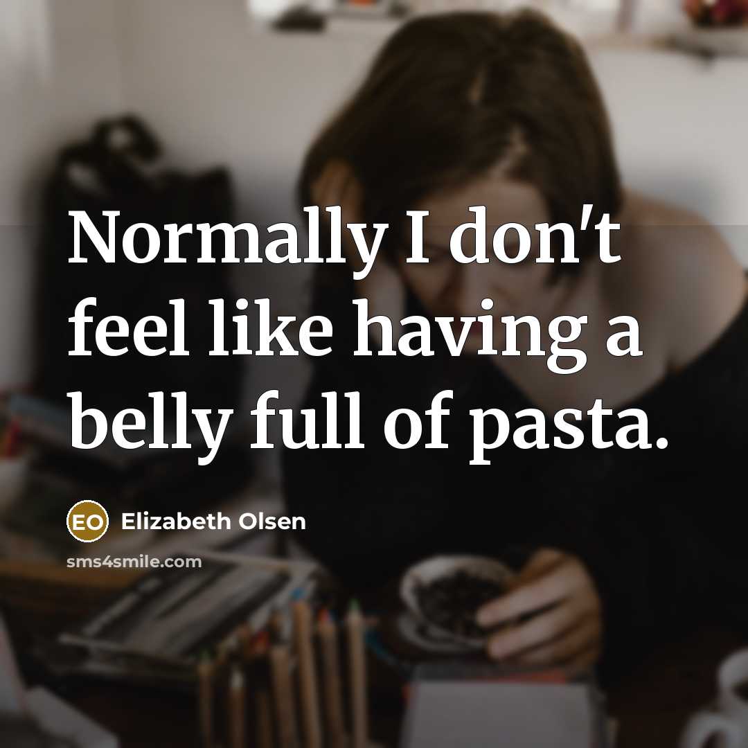 “Normally I don't feel like having a belly full of…” quote by Elizabeth Olsen
