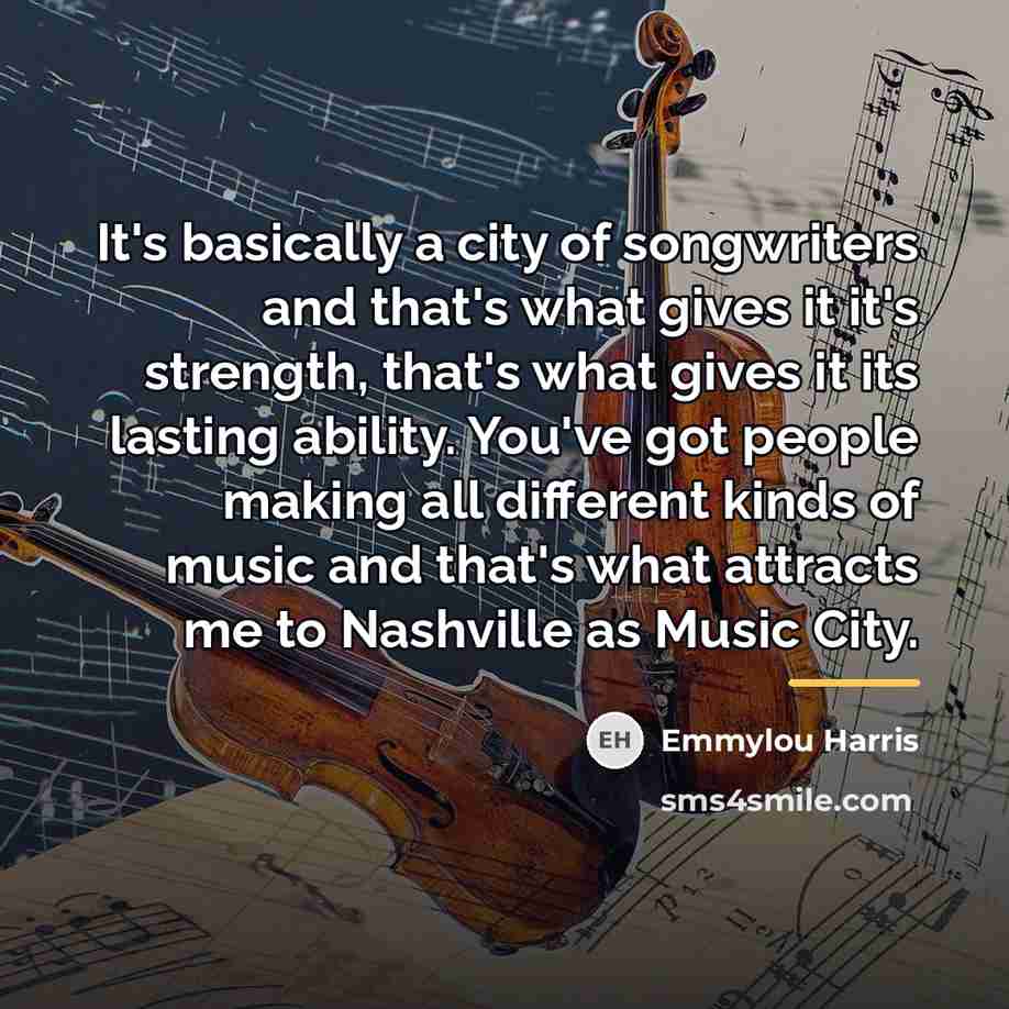 “It's basically a city of songwriters and that's what gives…” quote by Emmylou Harris