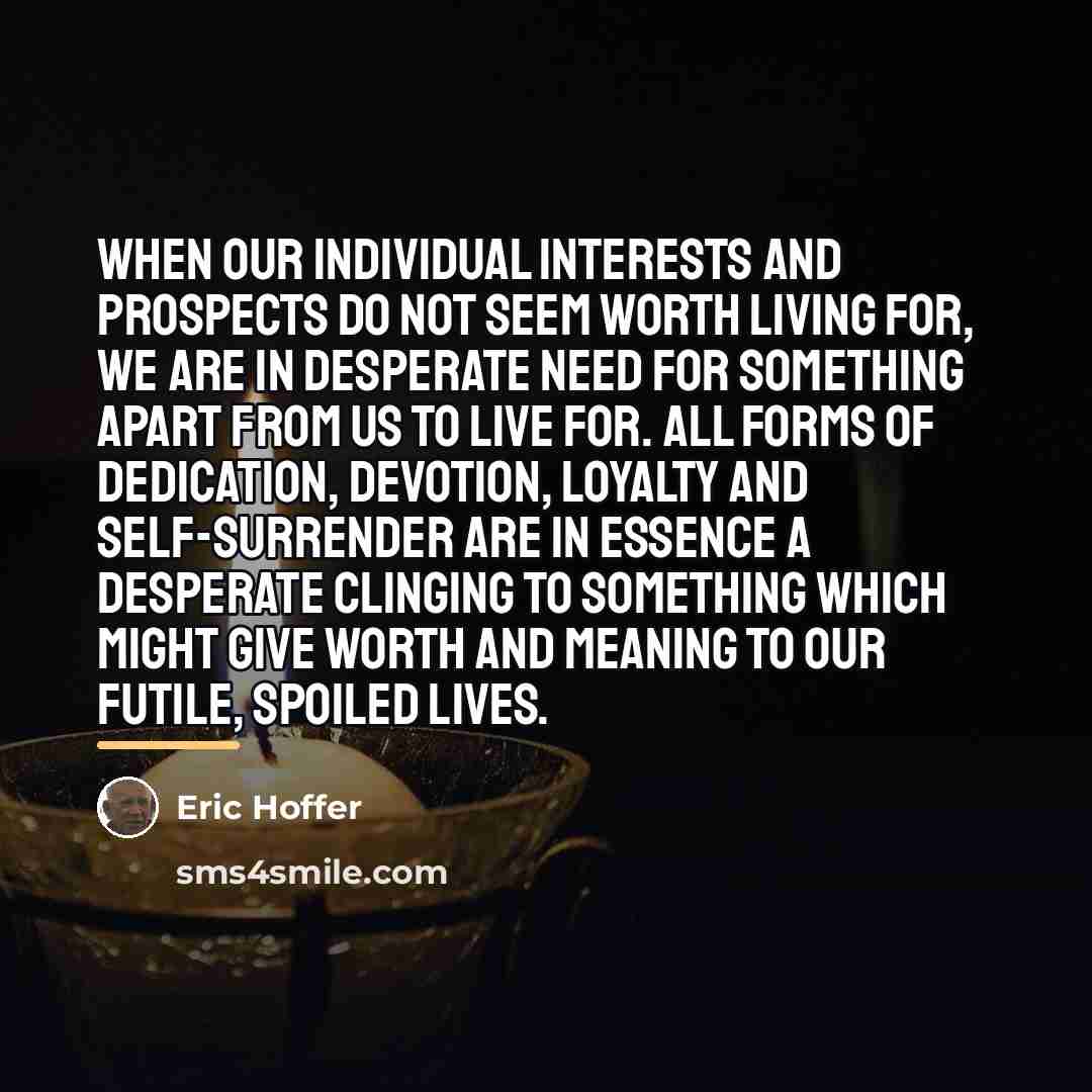 “When our individual interests and prospects do not seem worth…” quote by Eric Hoffer
