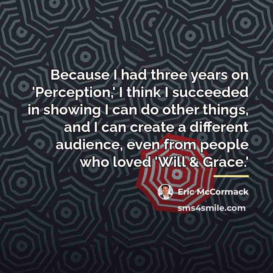“Because I had three years on 'Perception,' I think I…” quote by Eric McCormack