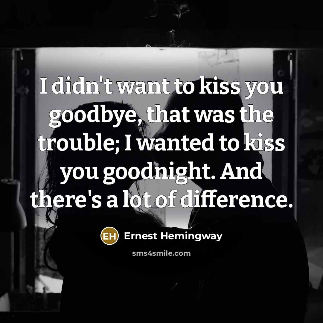 “I didn't want to kiss you goodbye, that was the…” quote by Ernest Hemingway