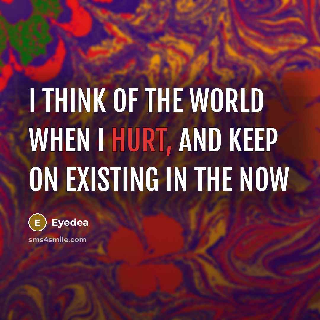 “I think of the world when I hurt, and keep…” quote by Eyedea