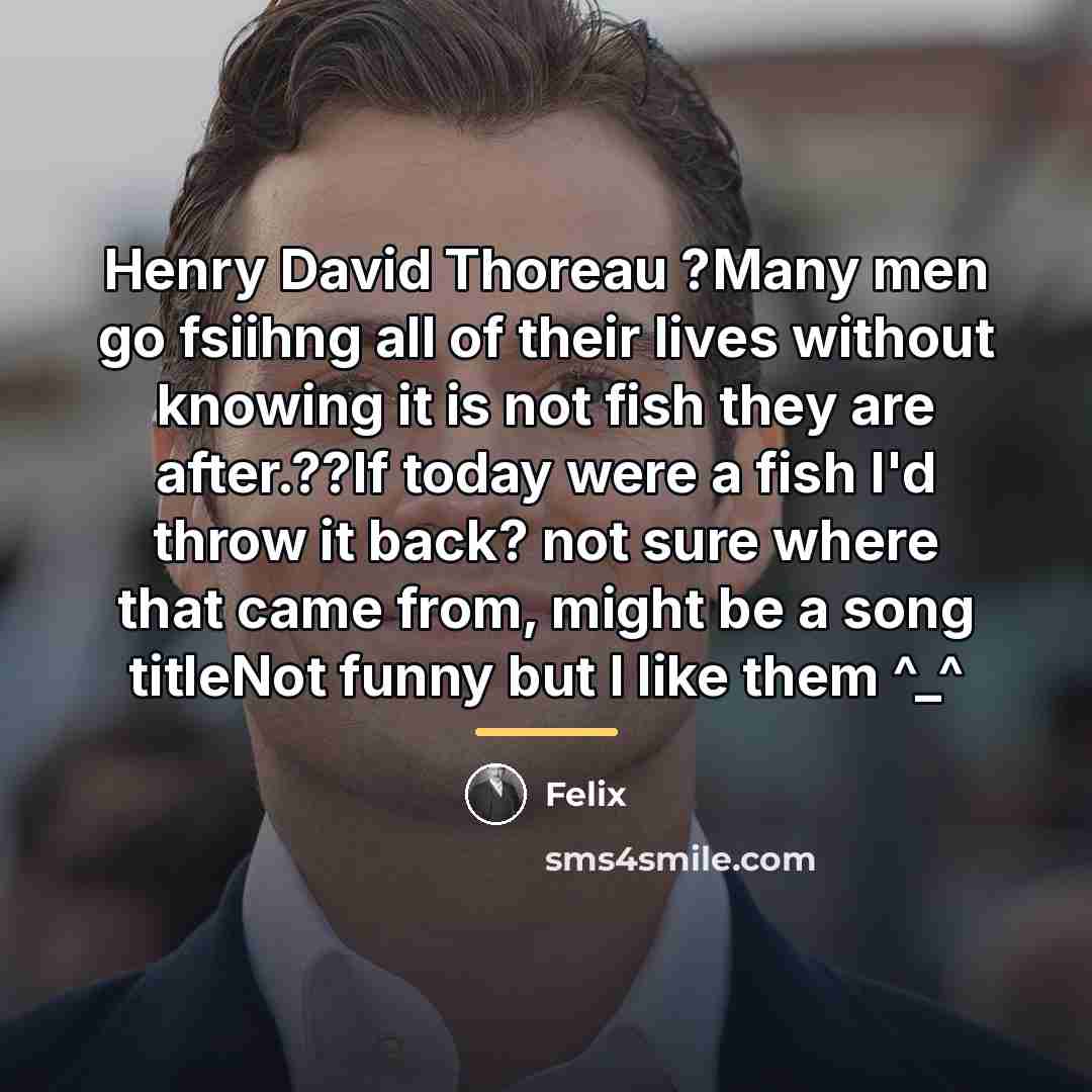 “Henry David Thoreau ?Many men go fsiihng all of their…” quote by Felix