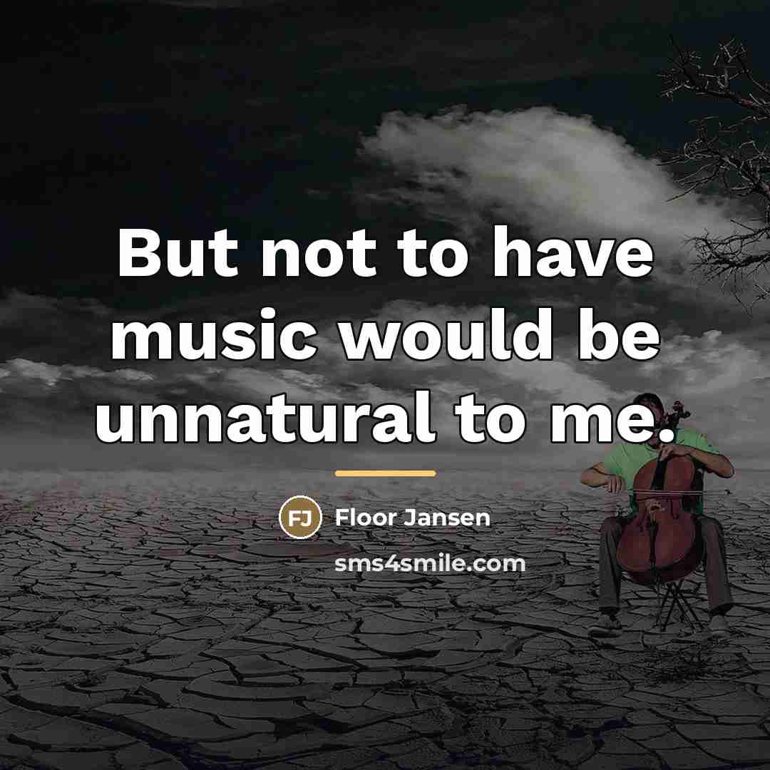 “But not to have music would be unnatural to me.…” quote by Floor Jansen