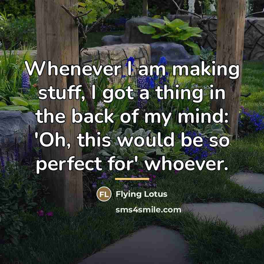 “Whenever I am making stuff, I got a thing in…” quote by Flying Lotus